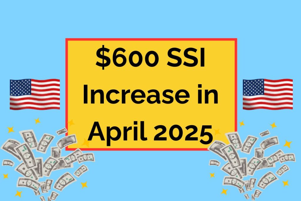 $600 SSI Increase in April 2025?
