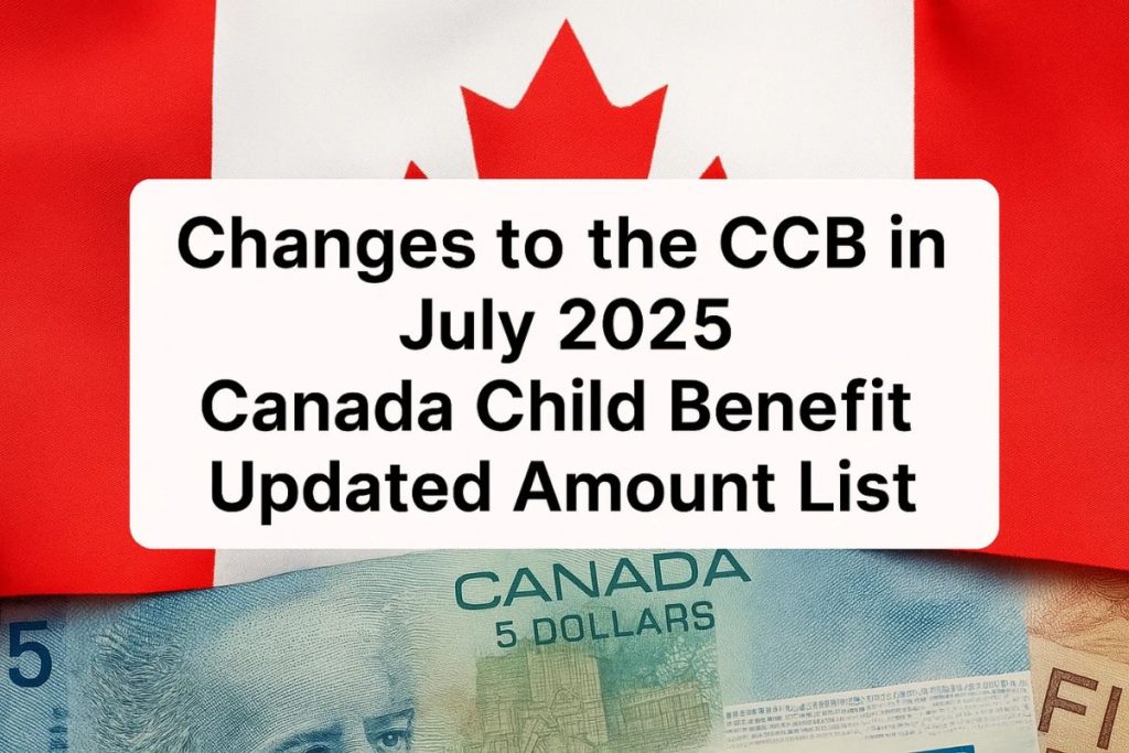 Changes to the CCB in July 2025 -Canada Child Benefit Updated Amount List