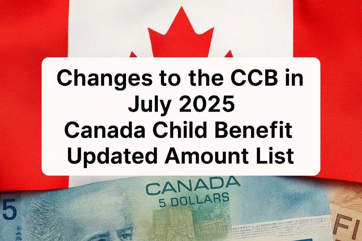 Changes to the CCB in July 2025 -Canada Child Benefit Updated Amount List