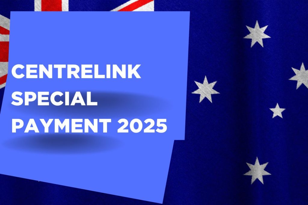 Centrelink Special Payment 2025: Know the Eligibility & Payment Amount