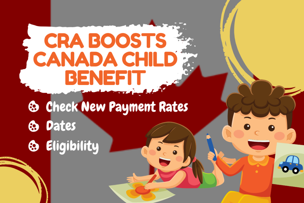 CRA Boosts Canada Child Benefit for 2025–2026, Check New Payment Rates, Dates and Eligibility