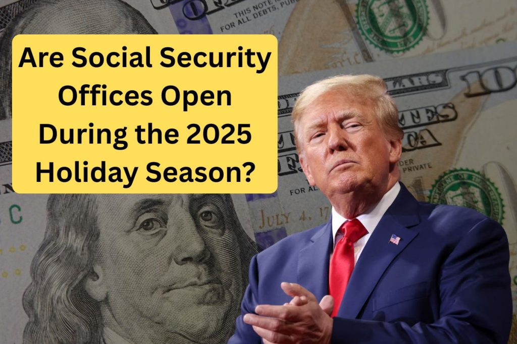 Are Social Security Offices Open for Walk Ins During the 2025 Holiday Season?