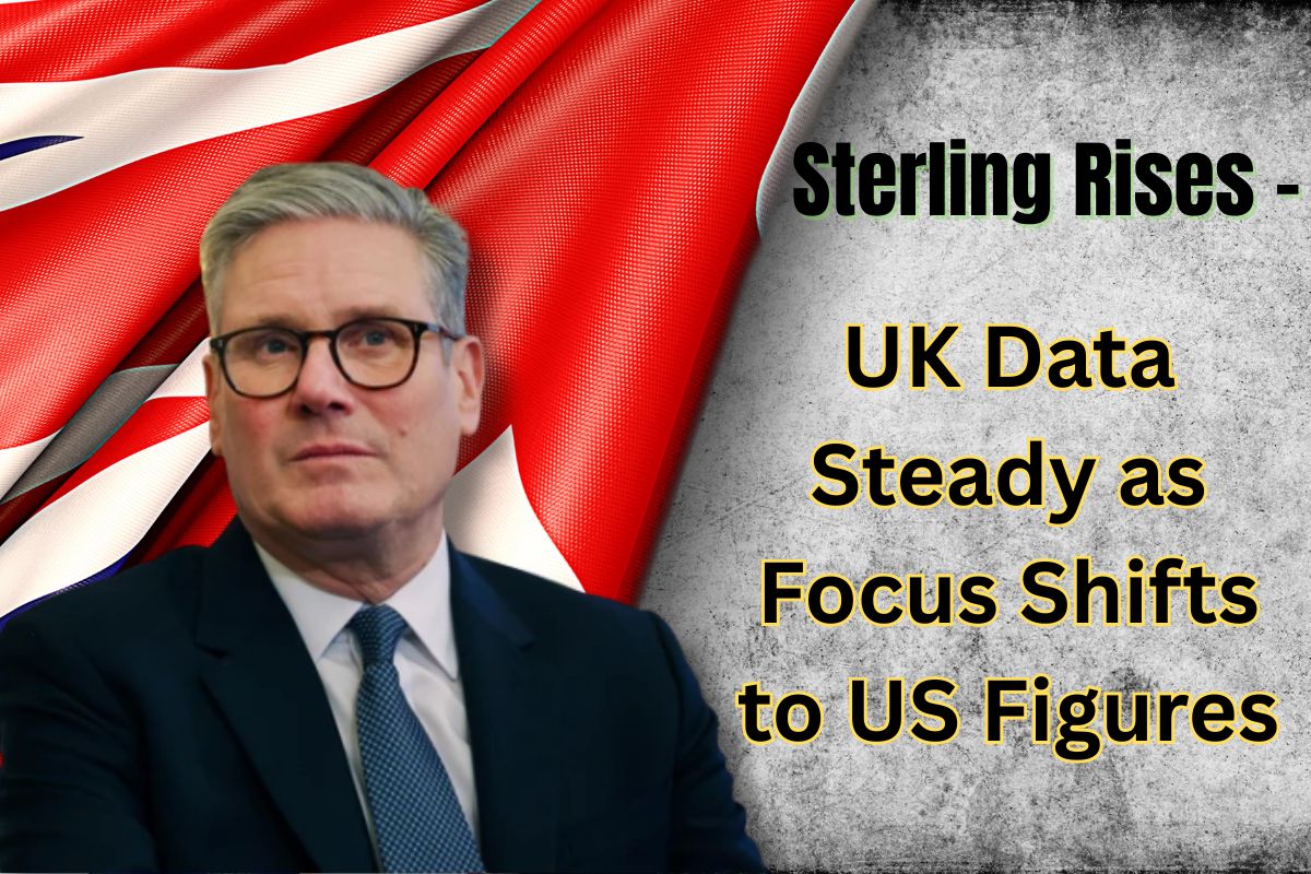 Sterling Rises – UK Data Steady as Focus Shifts to US Figures
